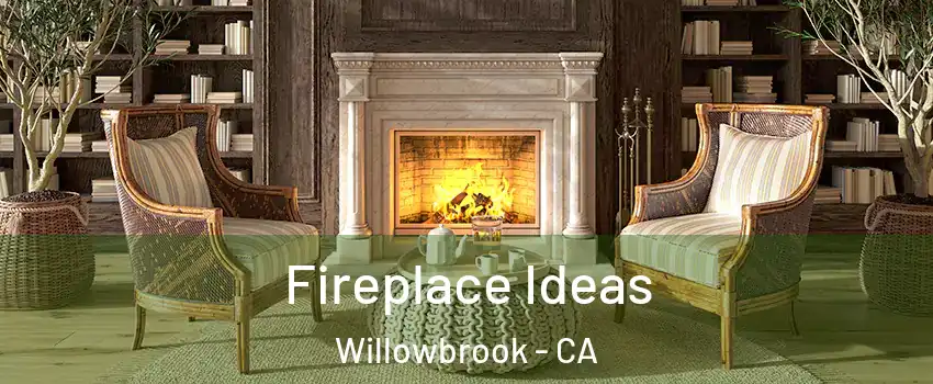  Fireplace Ideas Willowbrook - CA