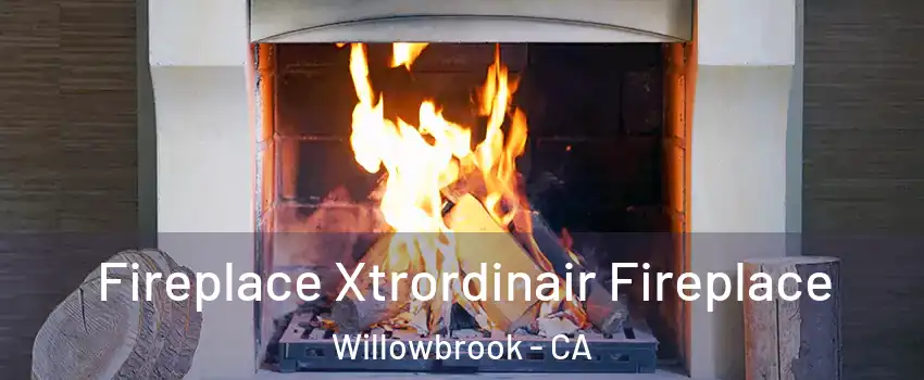  Fireplace Xtrordinair Fireplace Willowbrook - CA