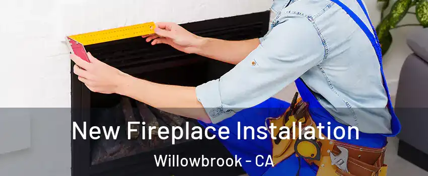  New Fireplace Installation Willowbrook - CA