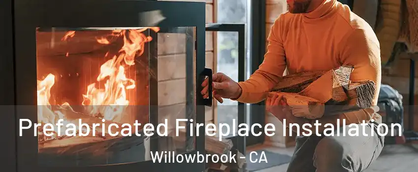  Prefabricated Fireplace Installation Willowbrook - CA