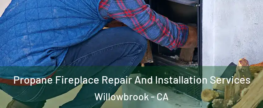  Propane Fireplace Repair And Installation Services Willowbrook - CA