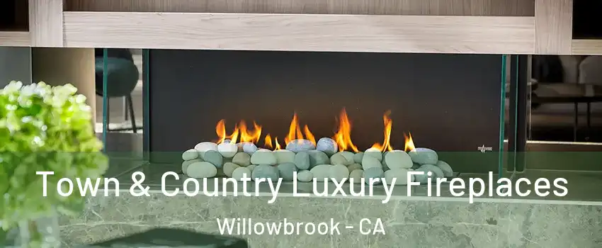  Town & Country Luxury Fireplaces Willowbrook - CA