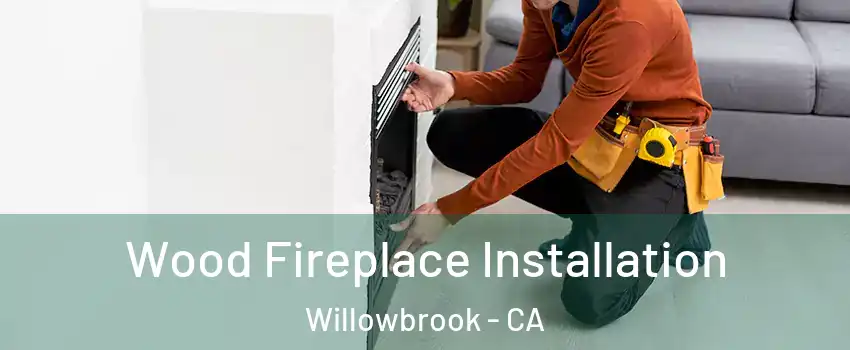 Wood Fireplace Installation Willowbrook - CA